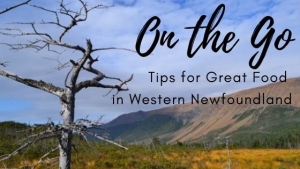 On the Go: Tips for Great Food in Western Newfoundland