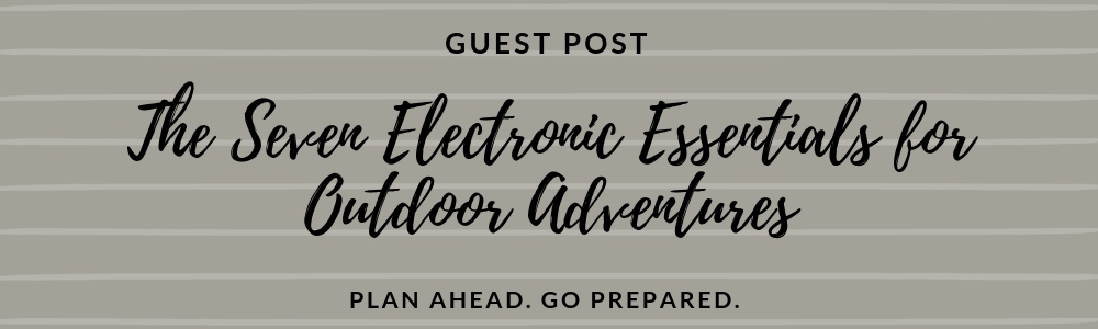 The Seven Electronic Essentials for Outdoor Adventures 1